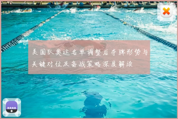 美国队奥运名单调整后夺牌形势与关键对位及备战策略深度解读