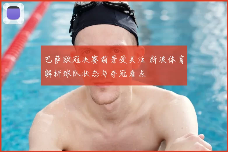 巴萨欧冠决赛前景受关注 新浪体育解析球队状态与夺冠看点