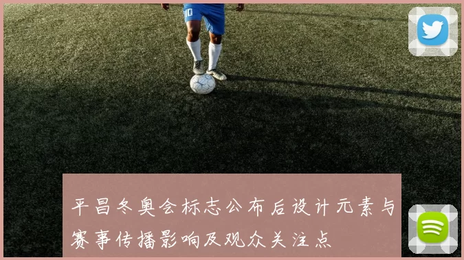 平昌冬奥会标志公布后设计元素与赛事传播影响及观众关注点