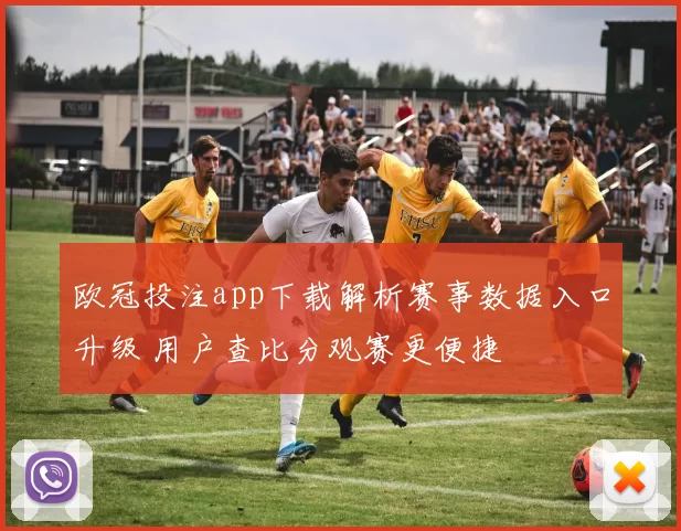 欧冠投注app下载解析赛事数据入口升级 用户查比分观赛更便捷