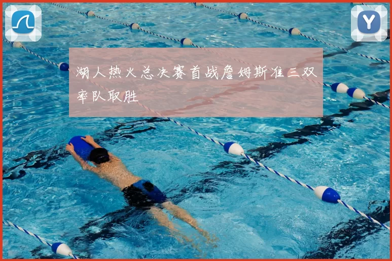 湖人热火总决赛首战詹姆斯准三双率队取胜