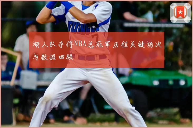 湖人队夺得NBA总冠军历程关键场次与数据回顾