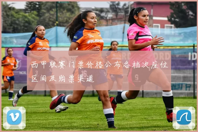 西甲联赛门票价格公布各档次座位区间及购票渠道