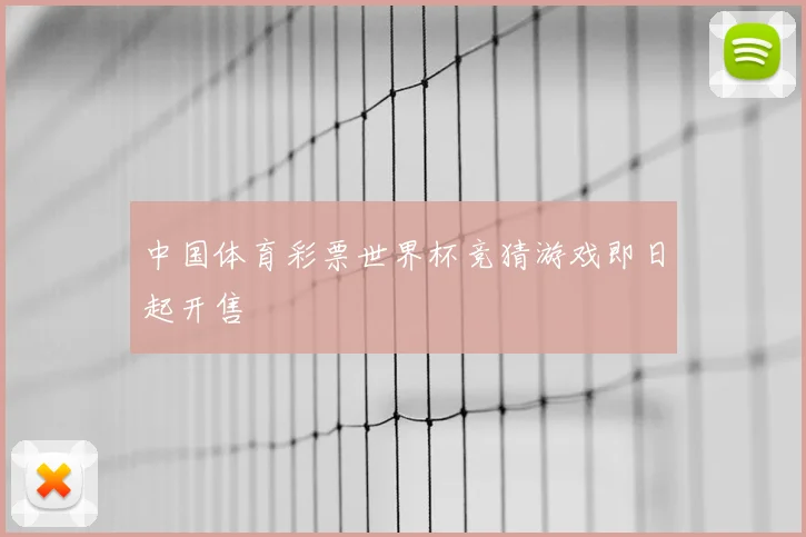中国体育彩票世界杯竞猜游戏即日起开售
