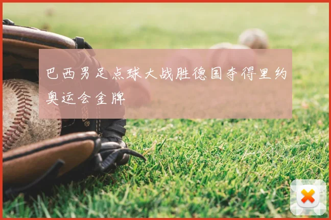 巴西男足点球大战胜德国夺得里约奥运会金牌